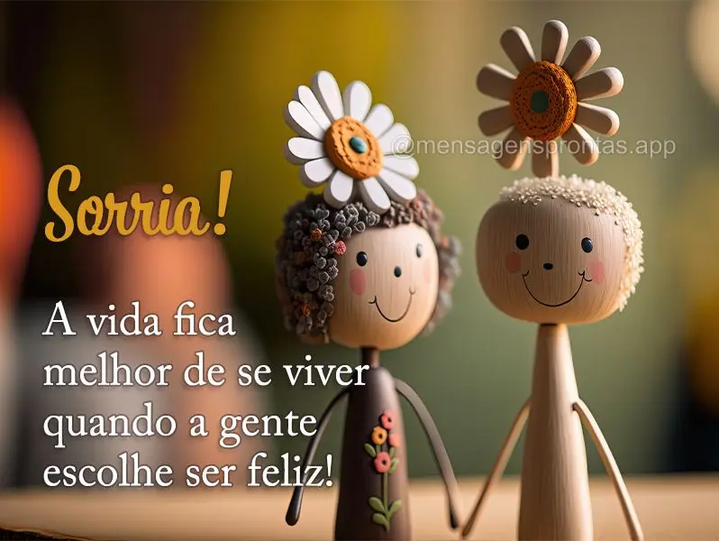 Sorria! A vida fica melhor de se viver quando a gente escolhe ser feliz!