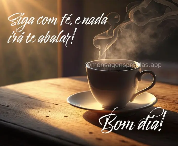 Siga com fé, e nada irá te abalar! Bom dia!