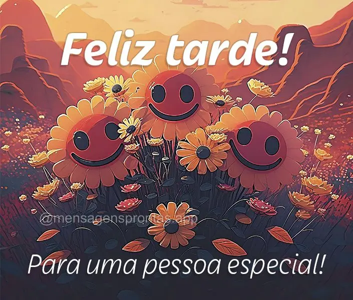 Para uma pessoa especial! Feliz tarde!