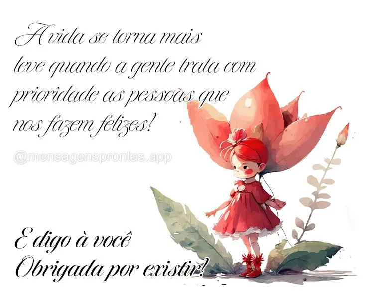 A vida se torna mais leve quando a gente trata com prioridade as pessoas que nos fazem feliz! E digo à você Obrigada por existir!