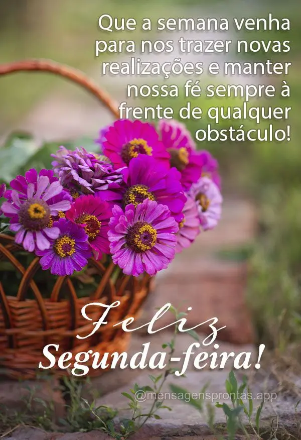 Que a semana venha para nos trazer novas realizações e manter nossa fé sempre à frente de qualquer obstáculo! Feliz Segunda-feira! 