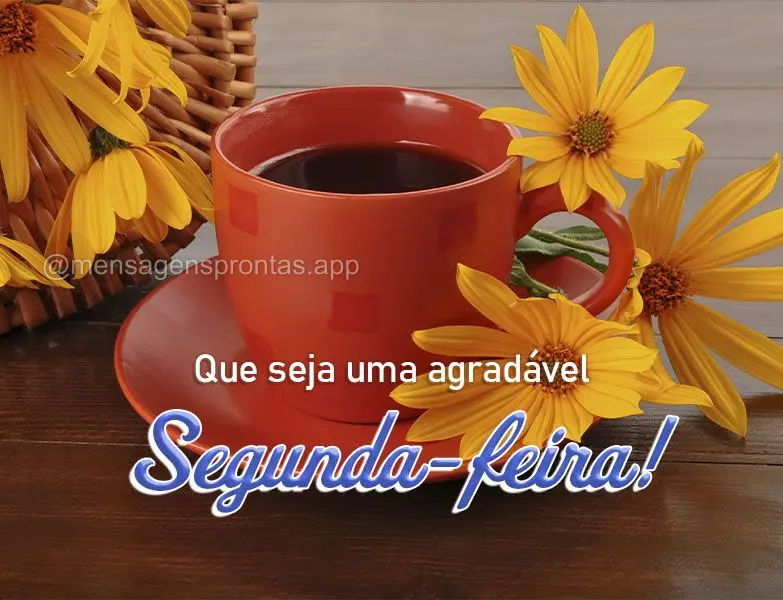 Que seja uma agradável Segunda-feira!