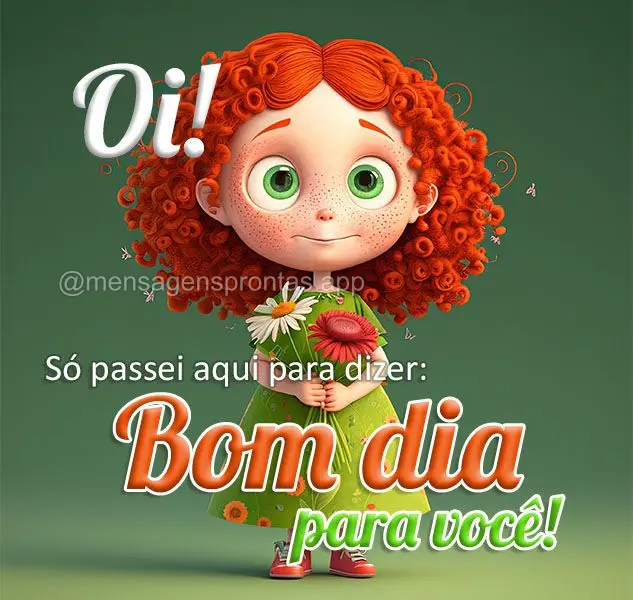 Oi! Só passei aqui para dizer: Bom dia para você!