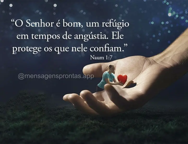 “O Senhor é bom, um refúgio em tempos de angústia. Ele protege os que nele confiam.” Naum 1:7