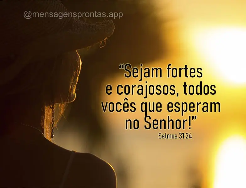 “Sejam fortes e corajosos, todos vocês que esperam no Senhor!” Salmos 31:24