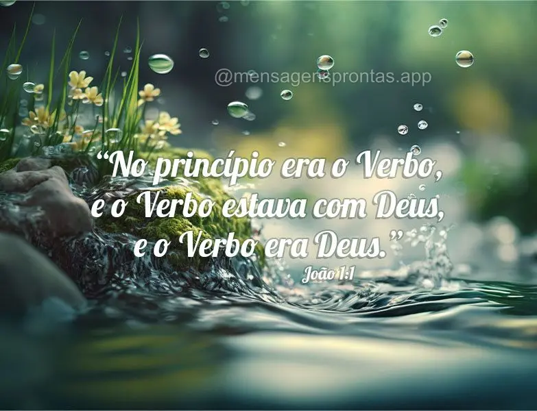 No princípio era o Verbo, e o Verbo estava com Deus, e o Verbo era Deus.” João 1:1