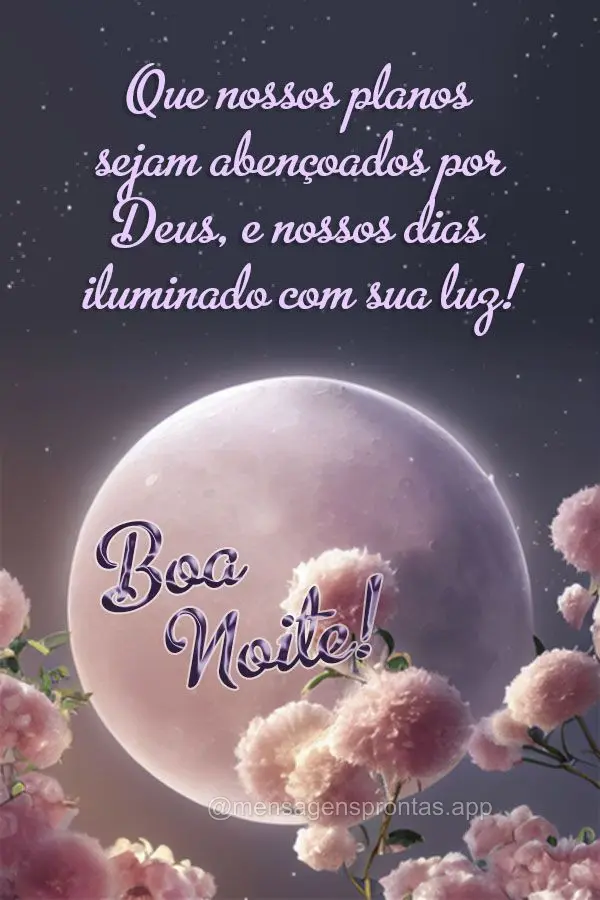 Que nossos planos sejam abençoados por Deus, e nossos dias iluminado com sua luz! Boa noite!