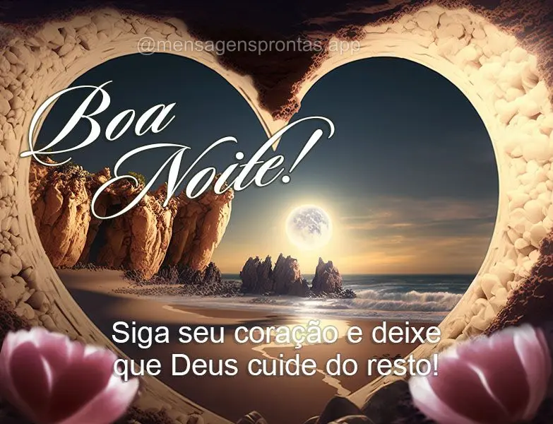 Siga seu coração e deixe que Deus cuide do resto! Boa noite!