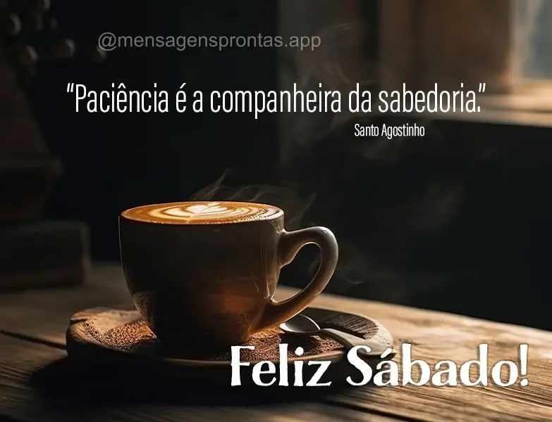 “Paciência é a companheira da sabedoria.” Feliz Sábado! Santo Agostinho