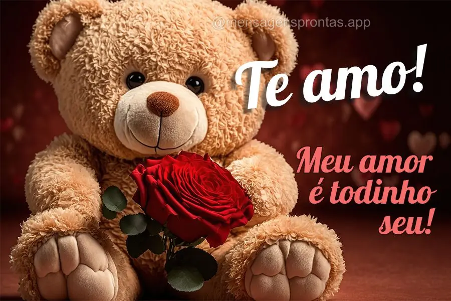 Meu amor é todinho seu! Te amo! 