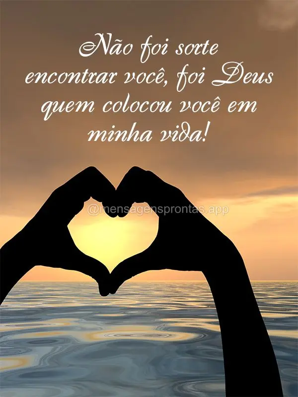 Não foi sorte encontrar você, foi Deus quem colocou você em minha vida!