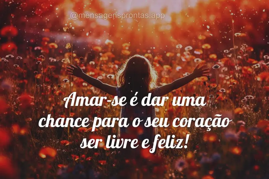 Amar-se é dar uma chance para o seu coração ser livre e feliz!