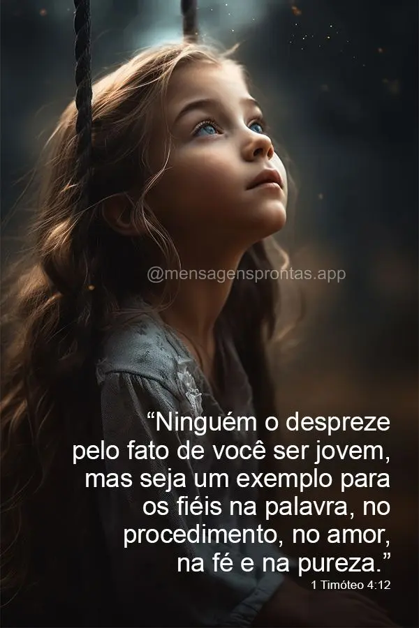 “Ninguém o despreze pelo fato de você ser jovem, mas seja um exemplo para os fiéis na palavra, no procedimento, no amor, na fé e na pureza.” 1 Ti...