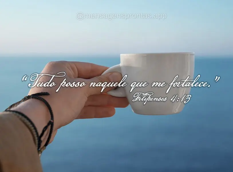 “Tudo posso naquele que me fortalece.”  Filipenses 4:13