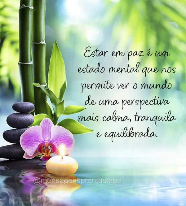 Estar em paz é um estado mental que nos permite ver o mundo de uma perspectiva mais calma, tranquila e equilibrada.