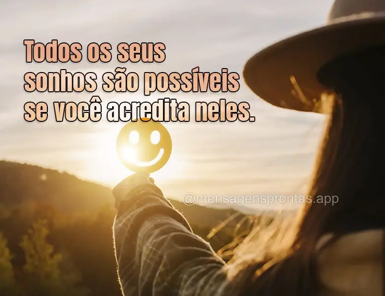 Todos os seus sonhos são possíveis se você acredita neles.