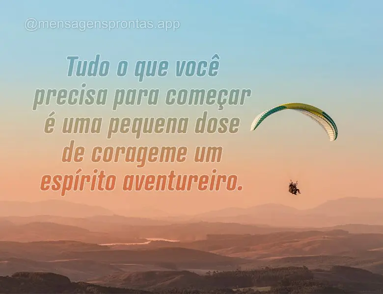 Tudo o que você precisa para começar é uma pequena dose de coragem e um espírito aventureiro.