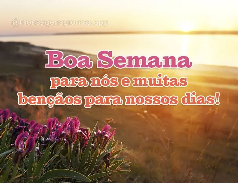 Boa Semana para nós e muitas bençãos para nossos dias!