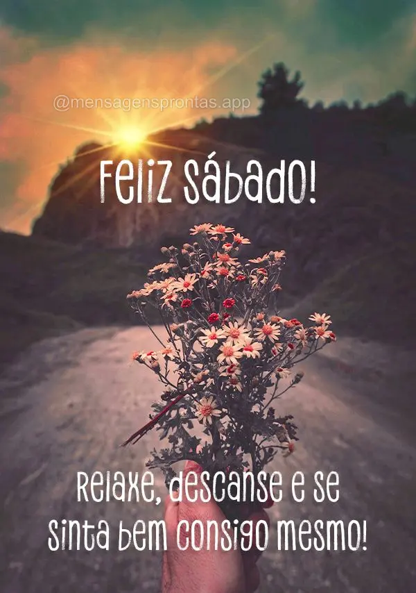 Relaxe, descanse e se sinta bem consigo mesmo! Feliz Sábado!