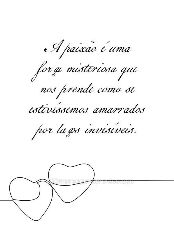 A paixão é uma força misteriosa que nos prende como se estivéssemos amarrados por laços invisíveis.