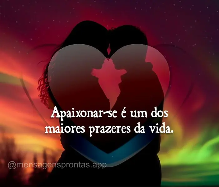 Apaixonar-se é um dos maiores prazeres da vida.