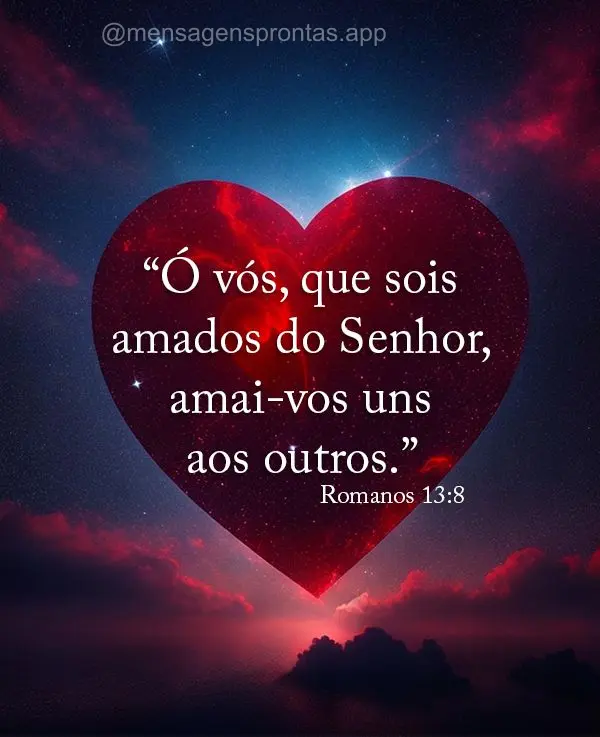 "Ó vós, que sois amados do Senhor, amai-vos uns aos outros." (Romanos 13:8)