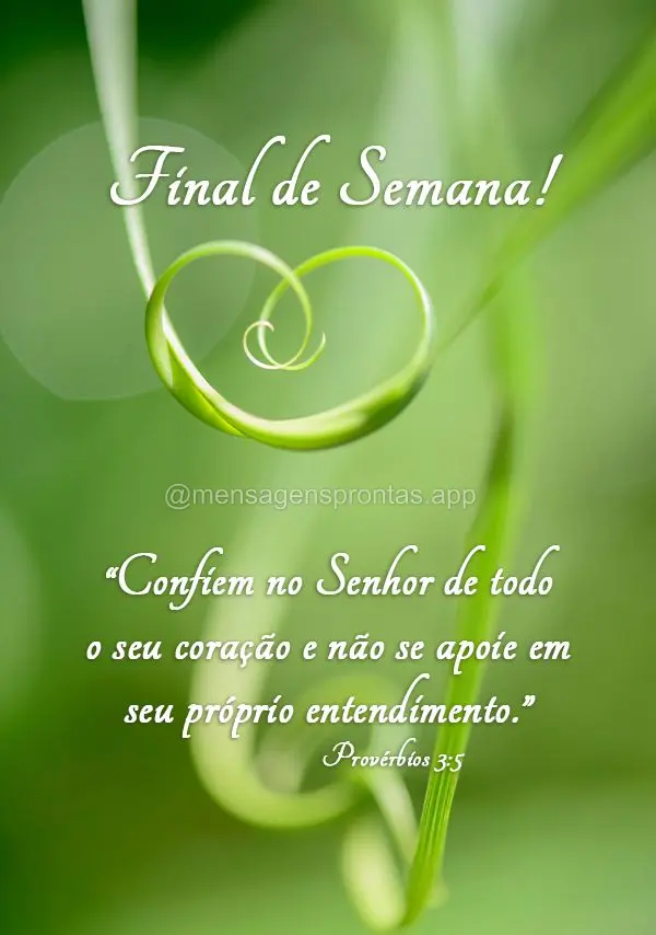 “Confiem no Senhor de todo o seu coração e não se apoie em seu próprio entendimento.” Final de Semana! Provérbios 3:5