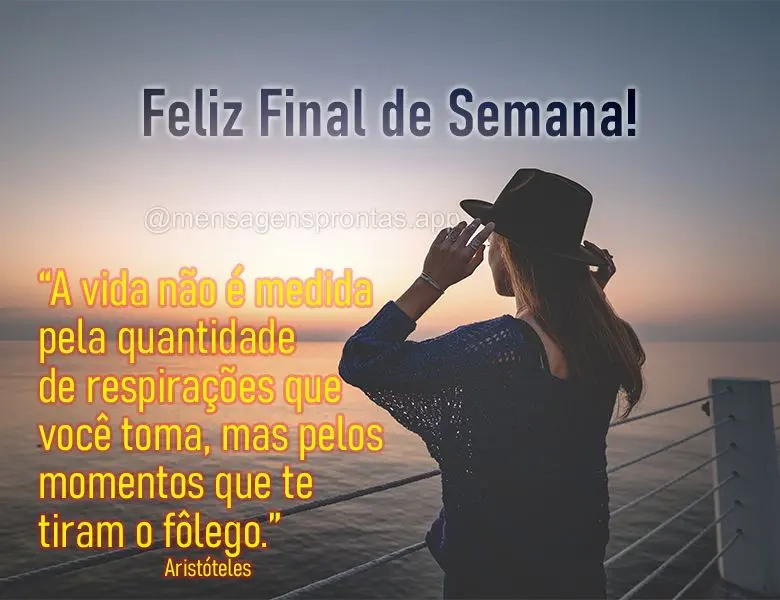 "A vida não é medida pela quantidade de respirações que você toma, mas pelos momentos que te tiram o fôlego." Feliz Final de Semana!  Aristóteles...