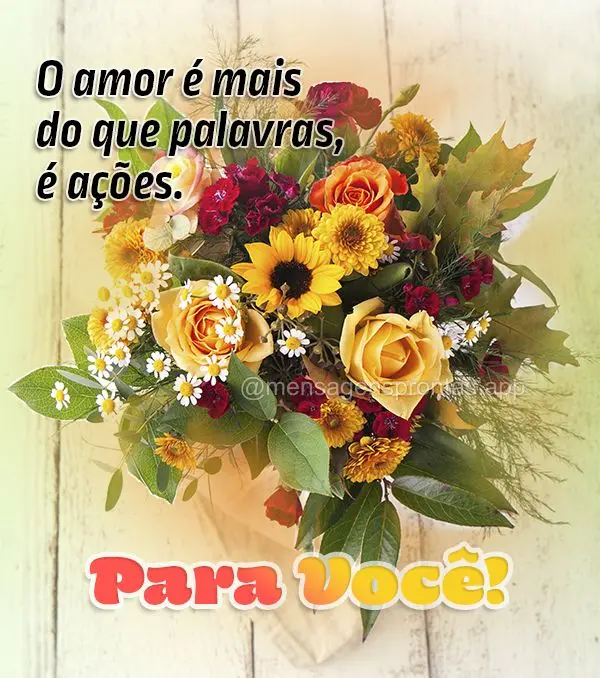 O amor é mais do que palavras, é ações. Para você!