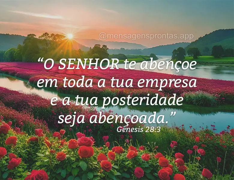 "O SENHOR te abençoe em toda a tua empresa e a tua posteridade seja abençoada." Gênesis 28:3