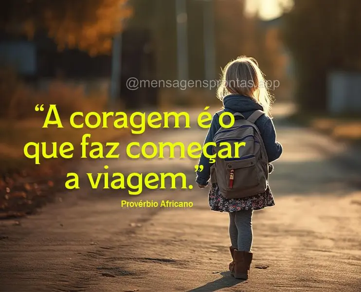 "A coragem é o que faz começar a viagem." Proverbio Africano