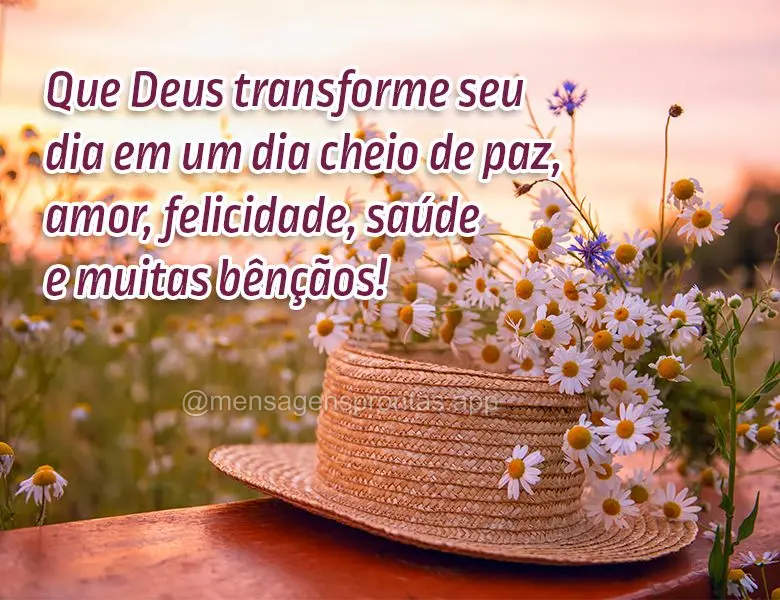 Que Deus transforme seu dia em um dia cheio de paz, amor, felicidade, saúde e muitas bênçãos!