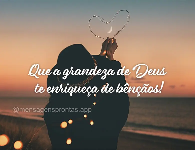 Que a grandeza de Deus te enriqueça de bênçãos!