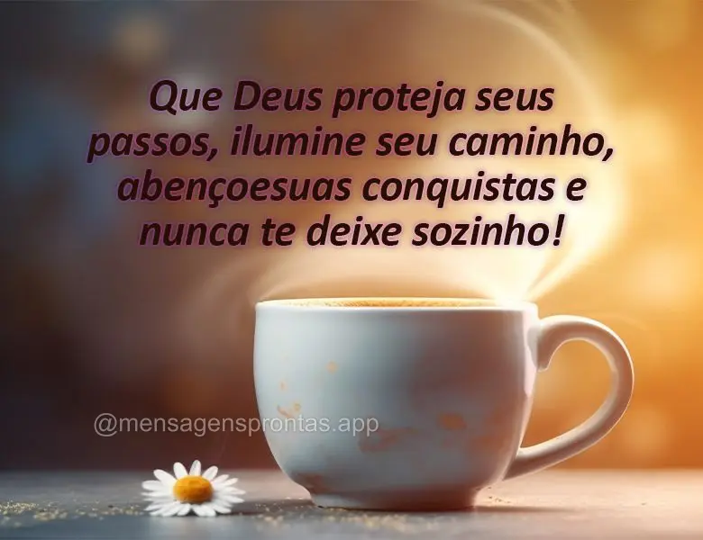 Que Deus proteja seus passos, ilumine seu caminho, abençoe suas conquistas e nunca te deixe sozinho!