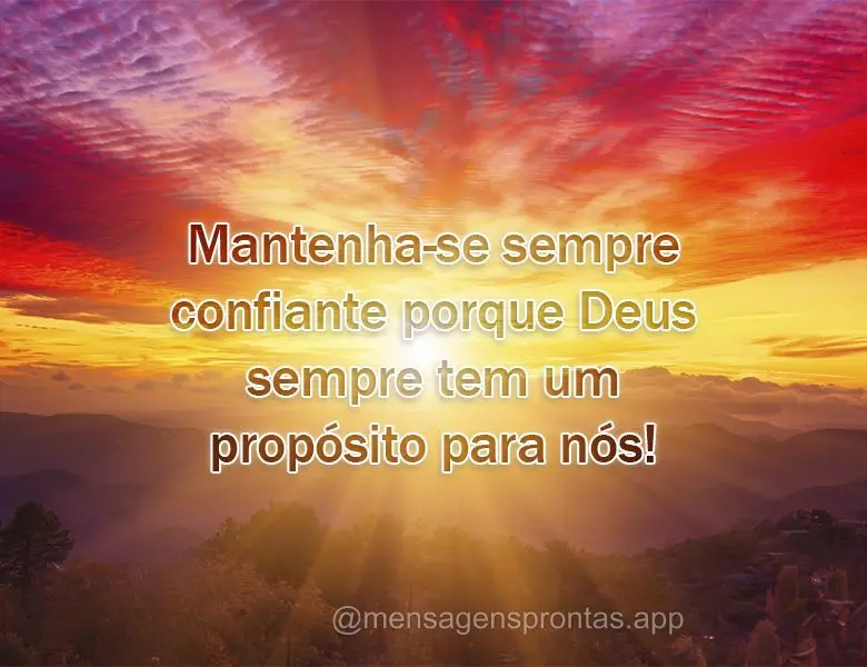 Mantenha-se sempre confiante porque Deus sempre tem um propósito para nós!