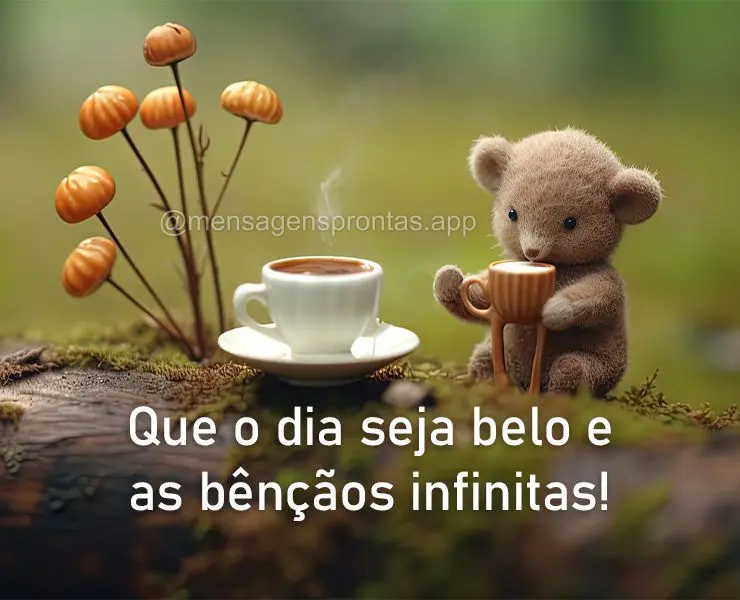 Que o dia seja belo e as bênçãos infinitas!