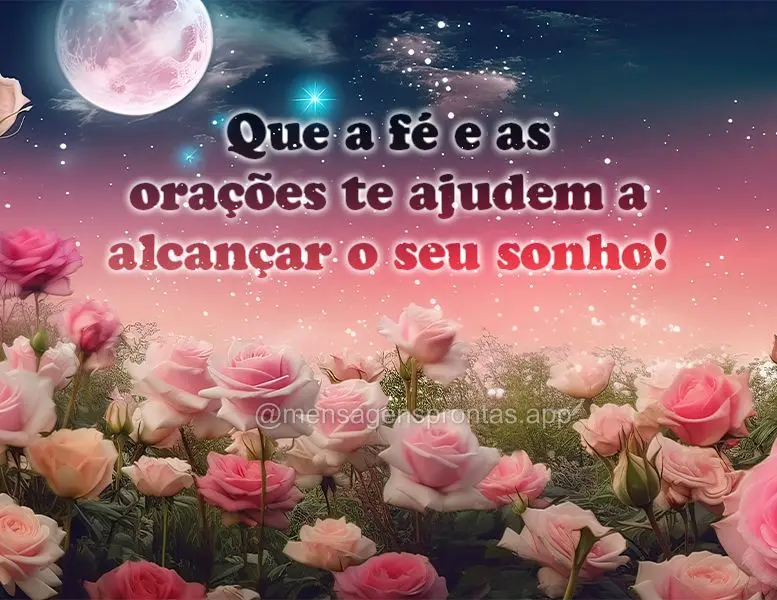 Que a fé e as orações te ajudem a alcançar o seu sonho!