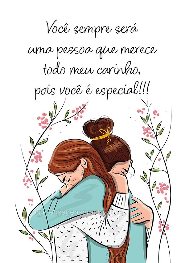 Você sempre será uma pessoa que merece todo meu carinho, pois você é especial!!!