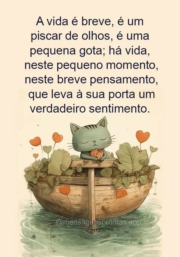 A vida é breve, é um piscar de olhos, é uma pequena gota; há vida, neste pequeno momento, neste breve pensamento, que leva à sua porta um verdadeiro...