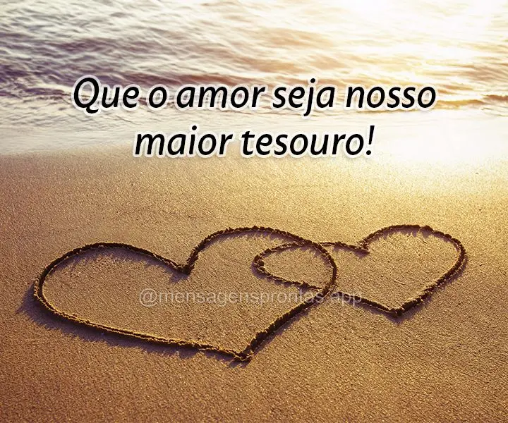 Que o amor seja nosso maior tesouro!