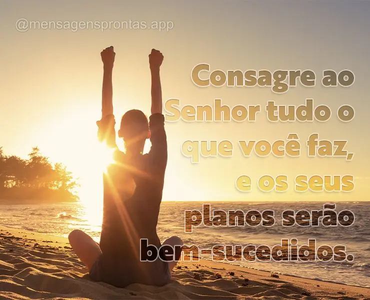 Consagre ao Senhor tudo o que você faz, e os seus planos serão bem-sucedidos.