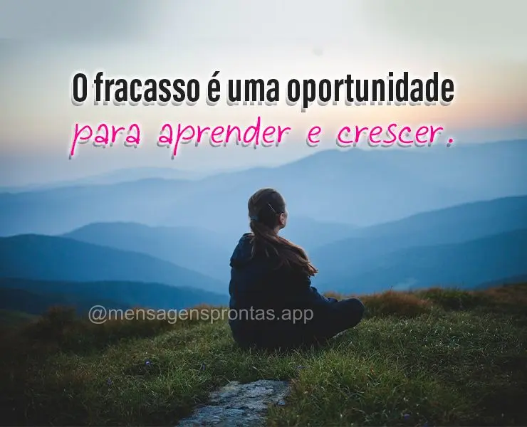 O fracasso é uma oportunidade para aprender e crescer.