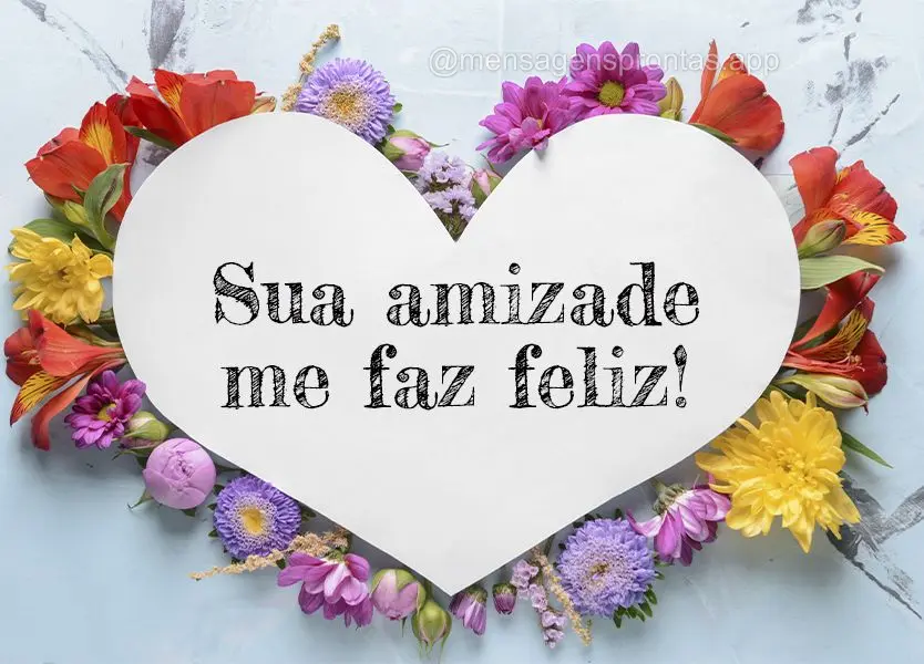 Sua amizade me faz feliz!