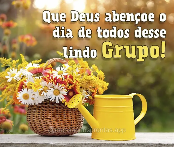 Que Deus abençoe o dia de todos desse Grupo lindo!