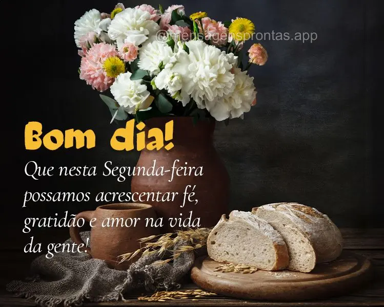 Que nesta Segunda-feira possamos acrescentar fé, gratidão e amor na vida da gente! Bom dia! 