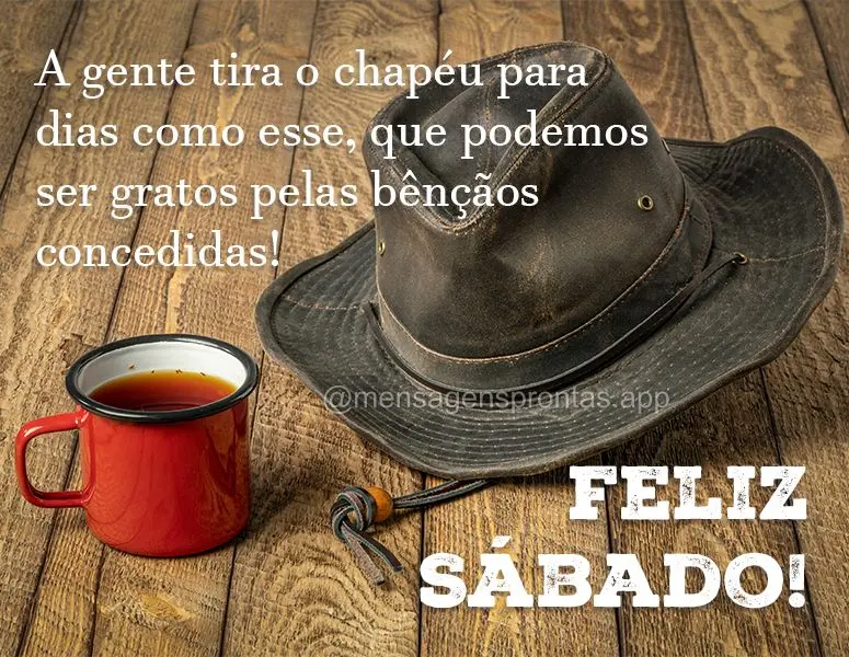 A gente tira o chapéu para dias como esse, que podemos ser gratos pelas bênçãos concedidas! Feliz Sábado!