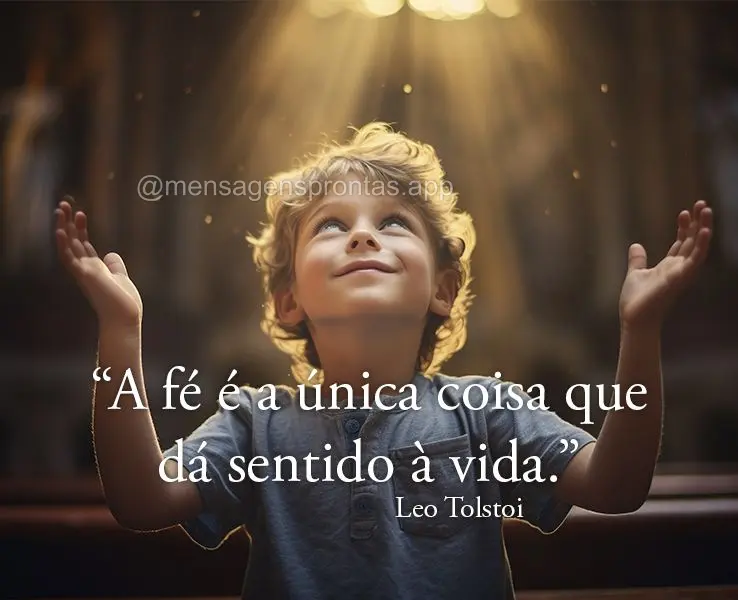 "A fé é a única coisa que dá sentido à vida." Leo Tolstoi