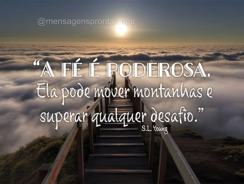 "A fé é poderosa. Ela pode mover montanhas e superar qualquer desafio." S.L. Young