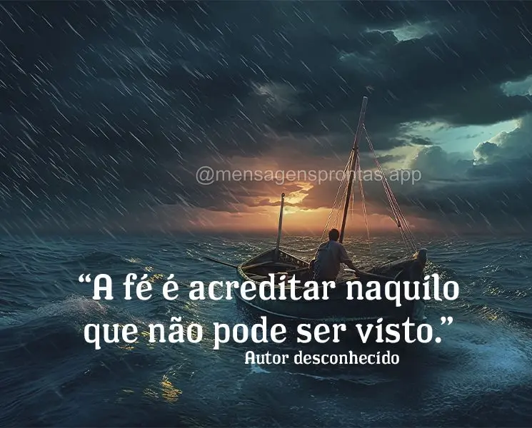 "A fé é acreditar naquilo que não pode ser visto." Autor desconhecido