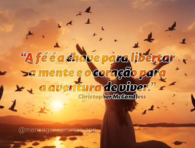 "A fé é a chave para libertar a mente e o coração para a aventura de viver." Christopher McCandless